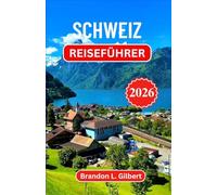 Schweiz Reiseführer 2026: Die Magie der Berge, verborgene Täler und die Seele der Alpen entdecken