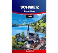 SCHWEIZ REISEFÜHRER 2026: Erkunden Sie versteckte Juwelen, malerische Landschaften, Schweizer Kultur, Abenteuer und Reiseziele, die Sie unbedingt besuchen sollten.