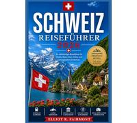 SCHWEIZ REISEFÜHRER 2026: Geschichte, Kultur, malerische Landschaften, regionale Einblicke und praktische Planung für eine klare und sichere Erkundung der Schweiz