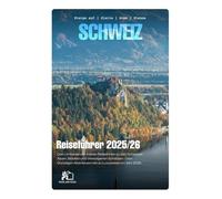 SCHWEIZ REISEFÜHRER 2026: Ihr Kompletter Insider-Guide zu Schweizer Alpen, Städten und Versteckten Perlen - Von Budget-Abenteuern bis Luxus-Auszeiten in 2026