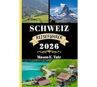 SCHWEIZ REISEFÜHRER 2026: Ihr Reisebegleiter zum Erkunden und Genießen der Attraktionen dieses sehenswerten Reiseziels.