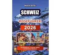 SCHWEIZ REISEFÜHRER 2026: Top-Attraktionen, versteckte Schätze und Schweizer Abenteuer