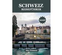 SCHWEIZ REISEFÜHRER 2026: Wo man authentische Schweizer Küche genießen kann, die besten SIM-Karten findet, von günstig bis luxuriös alles. Unterkünfte buchen und die Umgebung mit Zug, Bus oder Seilbahn erkunden.