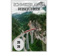 Schweizer Alpen Reiseführer 2026