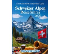 Schweizer Alpen Reiseführer 2026: Eine Reise durch die Schweizer Gipfel