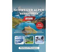 SCHWEIZER ALPEN REISEFÜHRER 2026: Erkundung von Alpendörfern, malerischen Eisenbahnstrecken und saisonalen Abenteuern