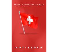 Schweizer Flagge Notizbuch: Patriotisches Liniertes Journal mit dem Slogan 'Stolz, Schweizer zu sein' | 6x9 Zoll | 120 Seiten