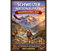 SCHWEIZER NATIONALPARK WANDERFÜHRER 2026: Eine Schritt-für-Schritt-Anleitung zu Wanderwegen, Wildtieren, Panoramarouten und praktischen Tipps zur Erkundung der ungezähmten alpinen Wildnis der Schweiz