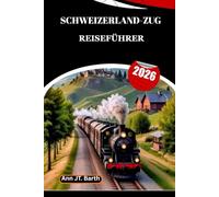 SCHWEIZERLAND-ZUG REISEFÜHRER 2026: Erleben Sie die atemberaubendsten Gebirgsbahnen der Welt mit Insider-Tipps und Geheimtipps von Einheimischen