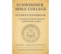 SCHWIMMER BIBLE COLLEGE STUDENT HANDBOOK: A Guide for Students, Ministers, and Fishermen of Men