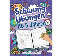 Schwungübungen Ab 5 Jahren: Einfache Schwungübungen Zur Erhöhung Der Feinmotorik, Konzentration Und Der Augen-Hand-Koordination Von Kindern. Unschlagbares Geschenk Für Kinder Ab 5 Jahren!