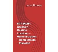 SCI 2025 : Création - Gestion - Location - Administration - Comptabilité - Fiscalité