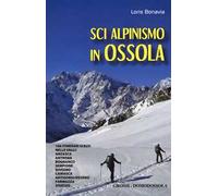 Sci alpinismo in Ossola. 109 itinerari scelti nelle valli: Anzasca, Antrona, Bognanco, Sempione, Divedro, Cairasca, Antigorio/Devero, Formazza, Vigezzo