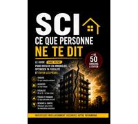 SCI : Ce que personne ne te dit: Investir en SCI, optimiser sa fiscalité et éviter les erreurs coûteuses