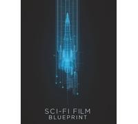 Sci-Fi Film Blueprint: How to Write, Design, and Direct Powerful Science Fiction Films That Feel Real