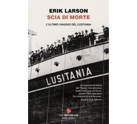 Scia di morte. L'ultimo viaggio della Lusitania - Larson Erik