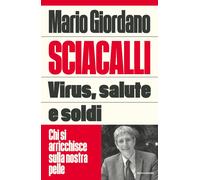 Sciacalli. Virus, salute e soldi. Chi si arricchisce sulla nostra pelle - ...