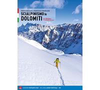 Scialpinismo in Dolomiti. Oltre 100 itinerari, 6 traversate di più giorni