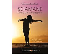 Sciamane, donne che si risvegliano. Riscopri l'antica dea che è in te