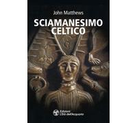 SCIAMANESIMO CELTICO - Matthews John - 2024 - L'Età dell'Acquario