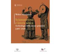 Sciamanesimo e isteria artica. Archeologia della mente primitiva (1897-1939)