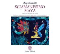 Sciamanesimo maya. Ilbal, uno strumento per vedere. La pratica sciamanica attraverso la meditazione e la contemplazione