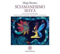 Sciamanesimo maya. Ilbal, uno strumento per vedere. La pratica sciamanica attraverso la meditazione e la contemplazione