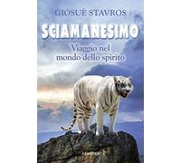 Sciamanesimo. Viaggio nel mondo dello spirito