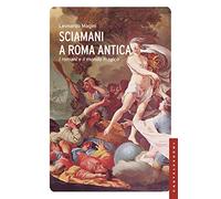 Sciamani a Roma antica. I romani e il mondo magico