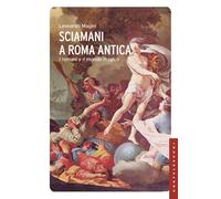 Sciamani a Roma antica. I romani e il mondo magico