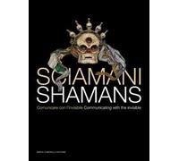 Sciamani. Comunicare con l'invisibile-Shamans. Communicating with the invisible. Ediz. illustrata