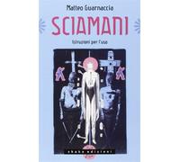 Sciamani. Istruzioni per l'uso