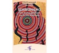 Sciamanismo. Una pratica spirituale per la vita quotidiana
