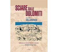Sciare sulle Dolomiti. Sellaronda. Manuale di orientamento e guida (Vol. 1)