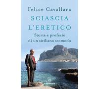Sciascia l'eretico. Storia e profezie di un siciliano scomodo