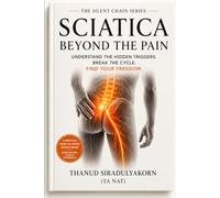 Sciatica Beyond the Pain: Understand the Hidden Triggers. Break the Cycle. Find Your Freedom.