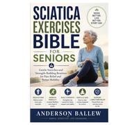 Sciatica Exercises Bible for Seniors: Gentle Stretches and Strength-Building Routines for Pain Relief and Better Mobility