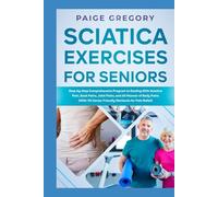 Sciatica Exercises for Seniors: Step-by-Step Comprehensive Program to Dealing With Sciatica Pain, Back Pains, Joint Pains, and All Manner of Body Pains