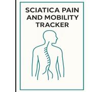 Sciatica Pain & Mobility Tracker: Daily Log for Nerve Pain, Trigger Activities, Exercises & Medication