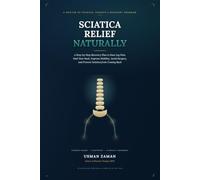 Sciatica Relief Naturally: A Step-by-Step Recovery Plan to Ease Leg Pain, Heal Your Back, Improve Mobility, Avoid Surgery, and Prevent Sciatica from Coming Back