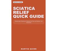 Sciatica Relief Quick Guide: Simple Daily Practices to Release the Pain and Reclaim Your Movement