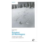 Sciatori di montagna. 12 storie di chi ha fatto la storia dello scialpinis...