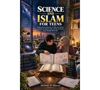 Science and Islam for Teens: Exploring the Existence of Allah, the Qur’an, Creation, Evolution, Faith, and the Questions Every Muslim Teen Asks (The muslim children books for rising leaders series)