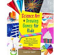 Science Art and Drawing Games for Kids: 35+ Fun Art Projects to Build Amazing Science Skills