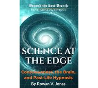 SCIENCE AT THE EDGE: Consciousness, the Brain, and Past-Life Hypnosis