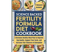 Science Backed Fertility Formula Diet Cookbook: A Hormone-Healthy Meal Plan to Improve Egg Quality, Support Your Cycle, and Increase Your Chances of Conception