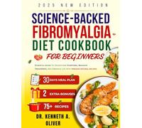 Science-Backed FIBROMYALGIA DIET COOKBOOK FOR BEGINNERS: Essential Guide To Understand Symptoms, Navigate Treatments, And Embrace Life with through natural recipes