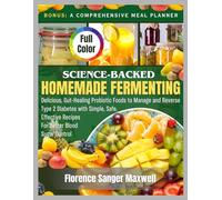 Science-Backed Homemade Fermenting: Delicious, Gut-Healing Probiotic Foods to Manage and Reverse Type 2 Diabetes with Simple, Safe, Effective Recipes for Better Blood Sugar Control