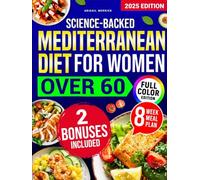 Science-Backed Mediterranean Diet for Women Over 60: Simple Recipes Ready in 20 Minutes to Boost Energy, Balance Hormones & Reduce Brain Fog Without Sacrificing Flavor. 8-Week Meal Plan Included