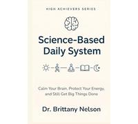 Science Based Daily System: Calm Your Brain, Protect Your Energy, and Still Get Big Things Done